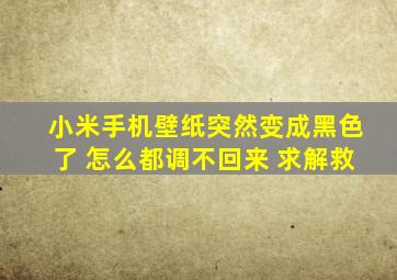 小米手机壁纸突然变成黑色了 怎么都调不回来 求解救